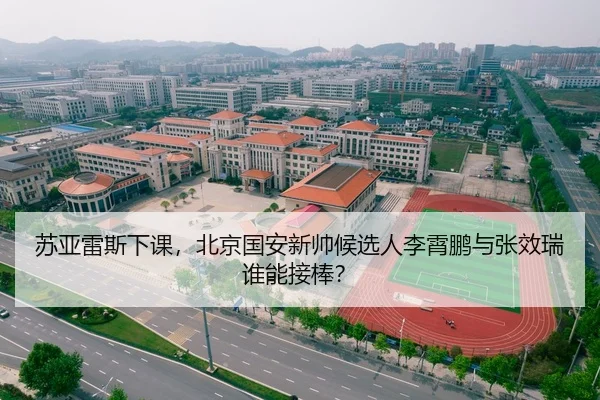 苏亚雷斯下课，北京国安新帅候选人李霄鹏与张效瑞谁能接棒？