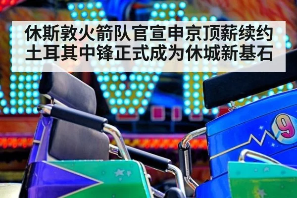 休斯敦火箭队官宣申京顶薪续约 土耳其中锋正式成为休城新基石