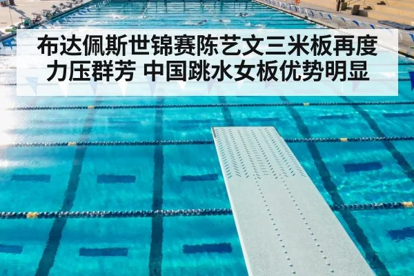 布达佩斯世锦赛陈艺文三米板再度力压群芳 中国跳水女板优势明显